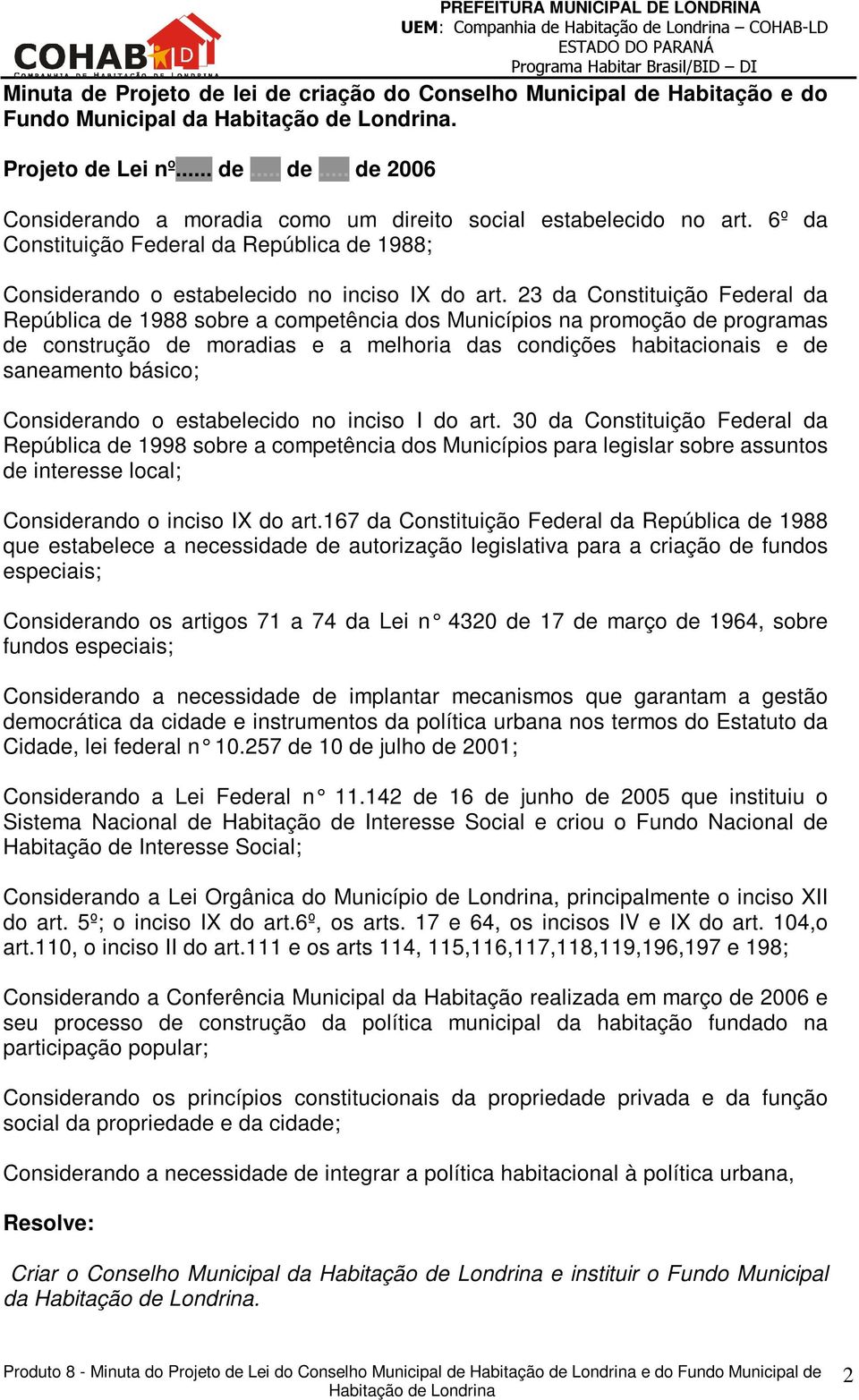 23 da Constituição Federal da República de 1988 sobre a competência dos Municípios na promoção de programas de construção de moradias e a melhoria das condições habitacionais e de saneamento básico;