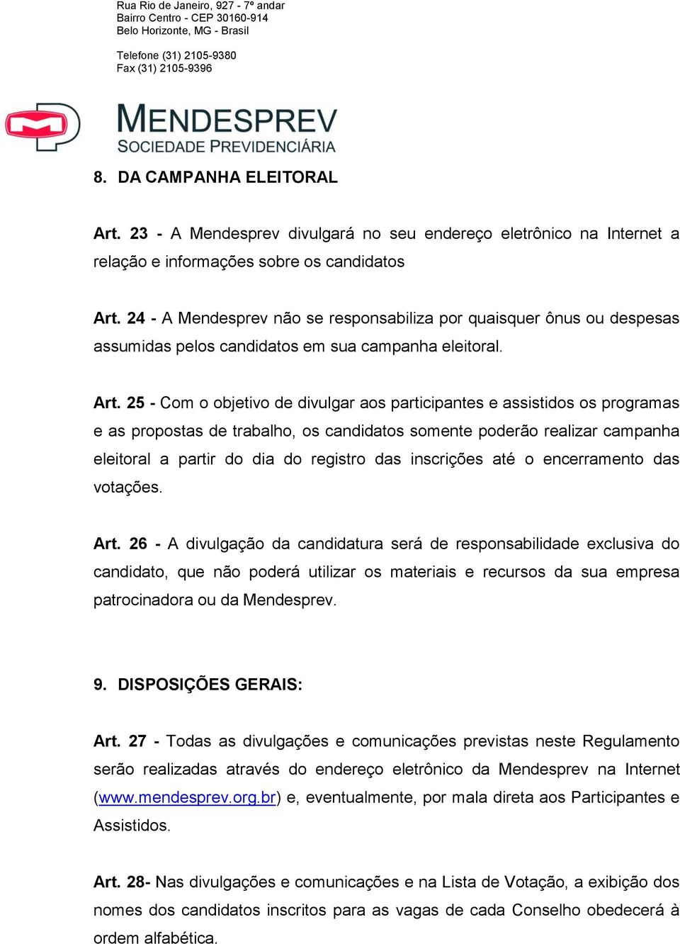 25 - Com o objetivo de divulgar aos participantes e assistidos os programas e as propostas de trabalho, os candidatos somente poderão realizar campanha eleitoral a partir do dia do registro das