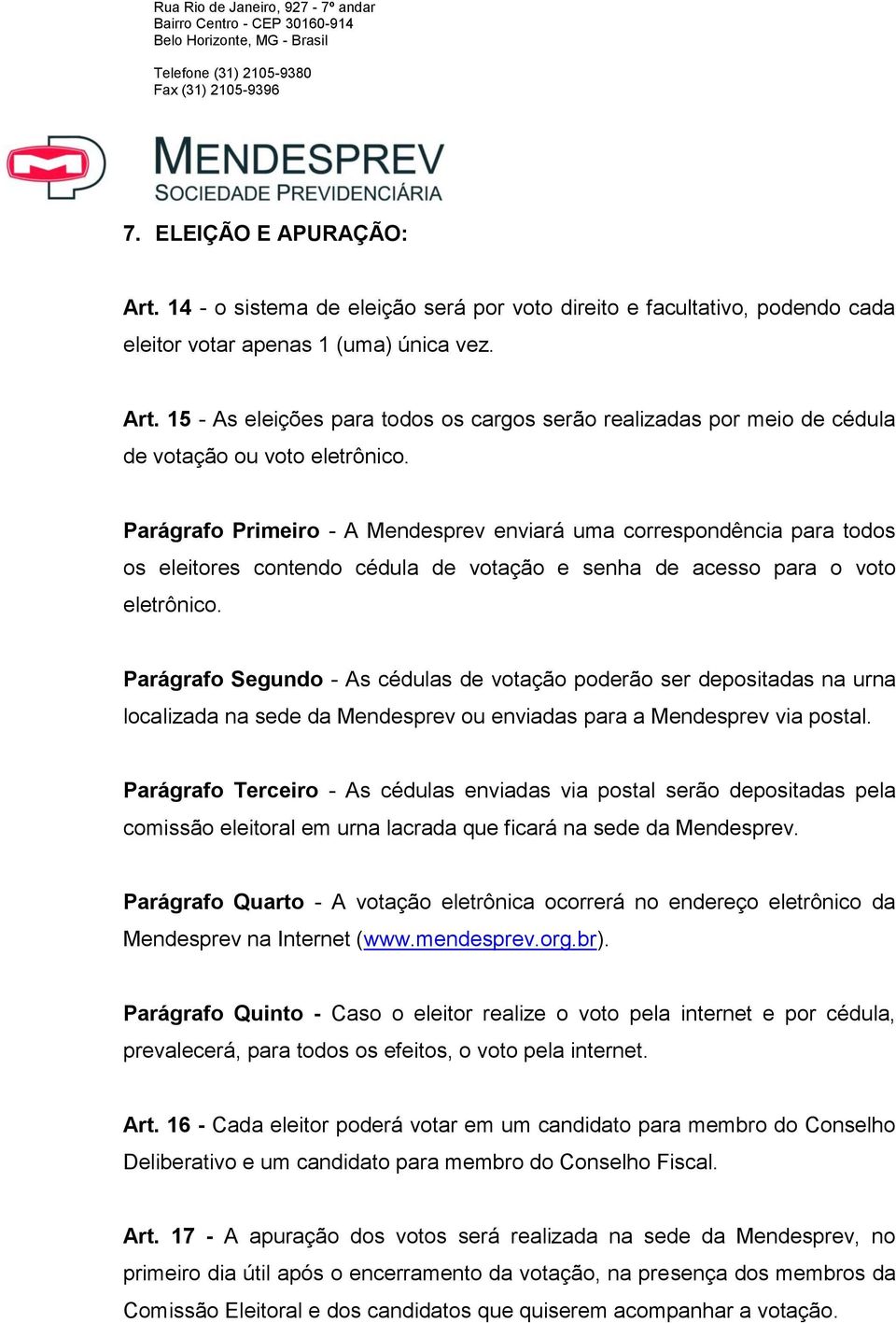 Parágrafo Segundo - As cédulas de votação poderão ser depositadas na urna localizada na sede da Mendesprev ou enviadas para a Mendesprev via postal.