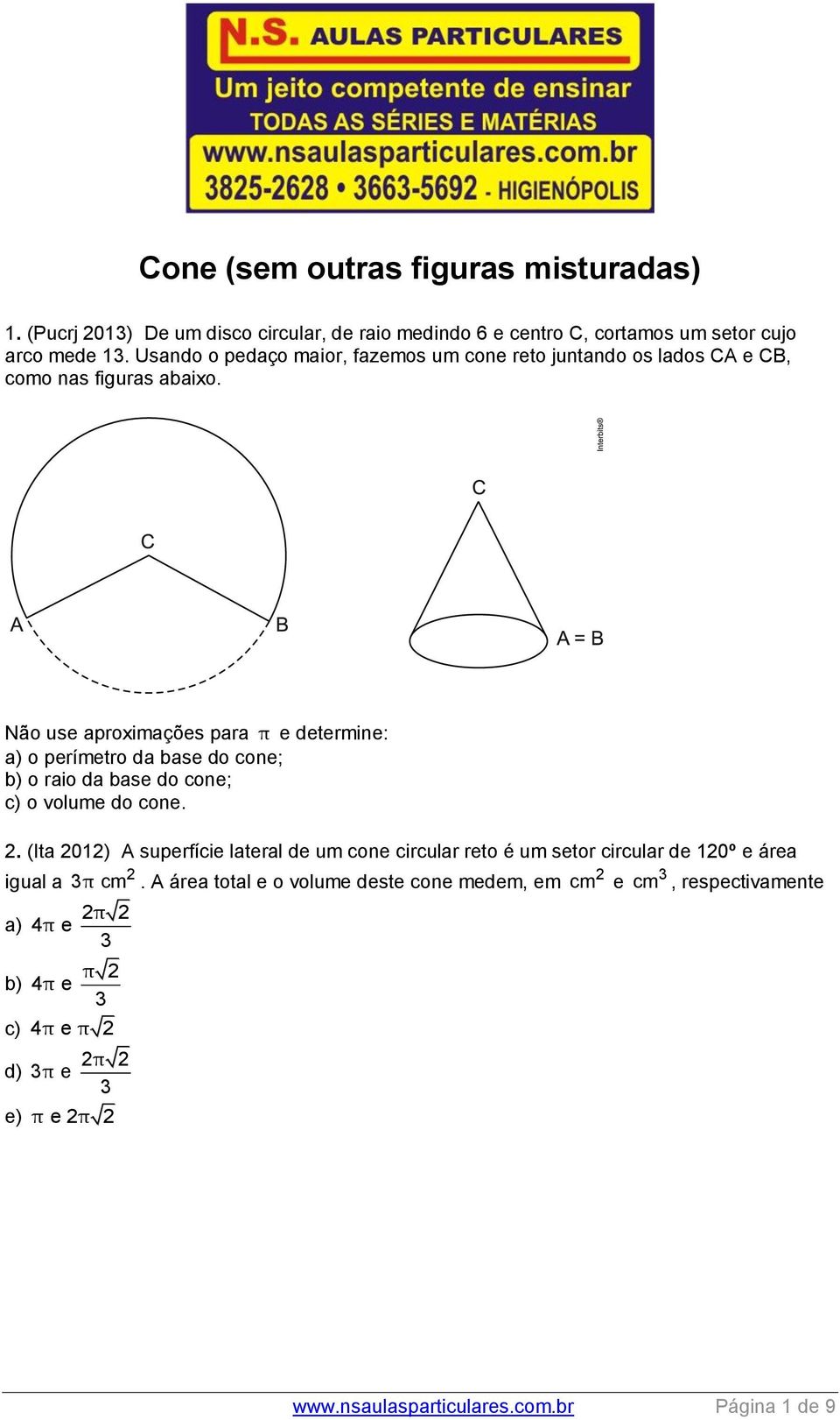 Não use aproximações para π e determine: a) o perímetro da base do cone; b) o raio da base do cone; c) o volume do cone.