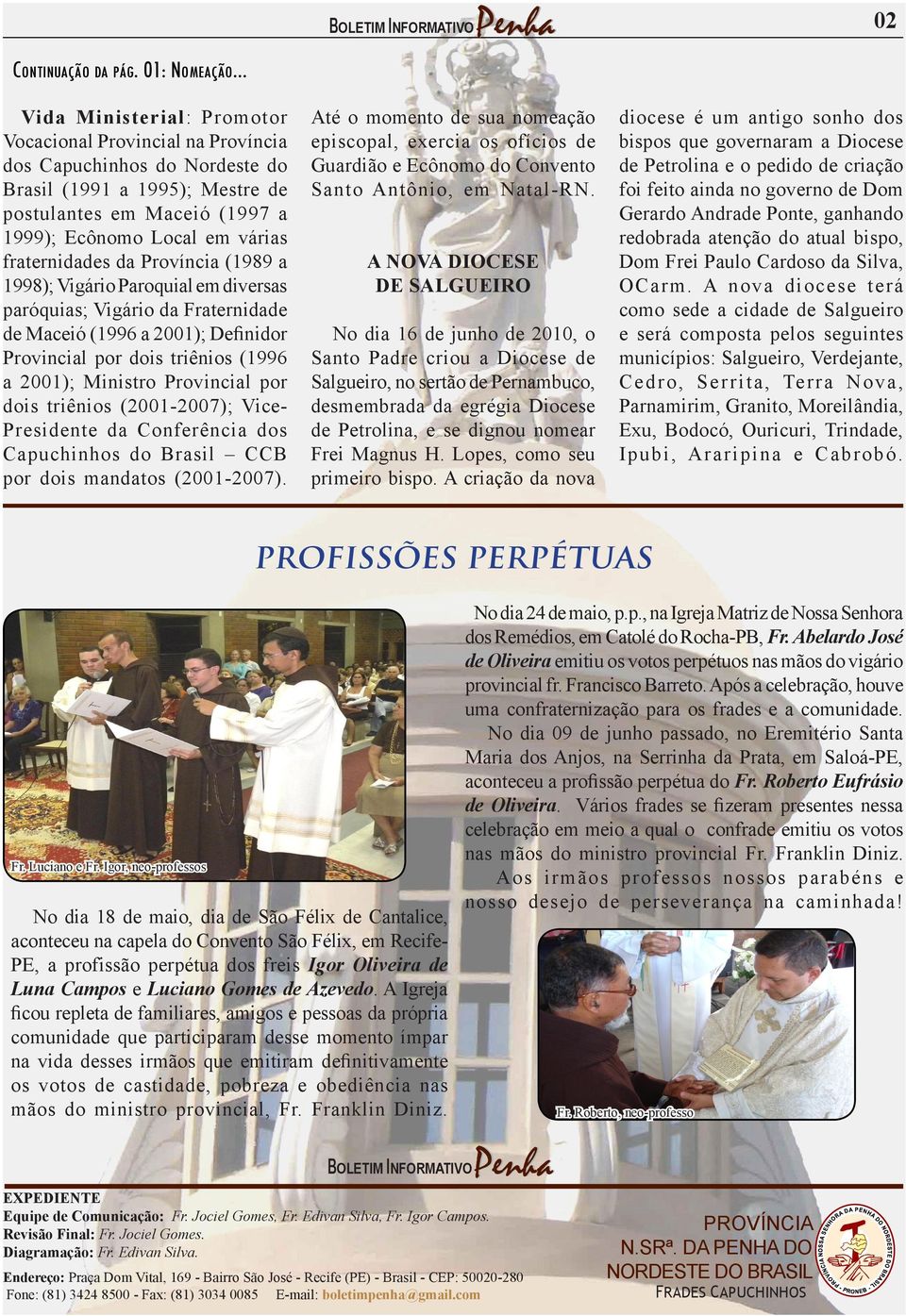fraternidades da Província (1989 a 1998); Vigário Paroquial em diversas paróquias; Vigário da Fraternidade de Maceió (1996 a 2001); Definidor Provincial por dois triênios (1996 a 2001); Ministro