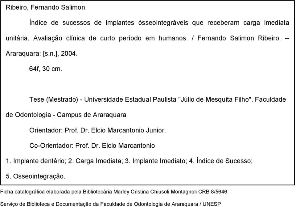 Faculdade de Odontologia - Campus de Araraquara Orientador: Prof. Dr. Elcio Marcantonio Junior. Co-Orientador: Prof. Dr. Elcio Marcantonio 1. Implante dentário; 2. Carga Imediata; 3.