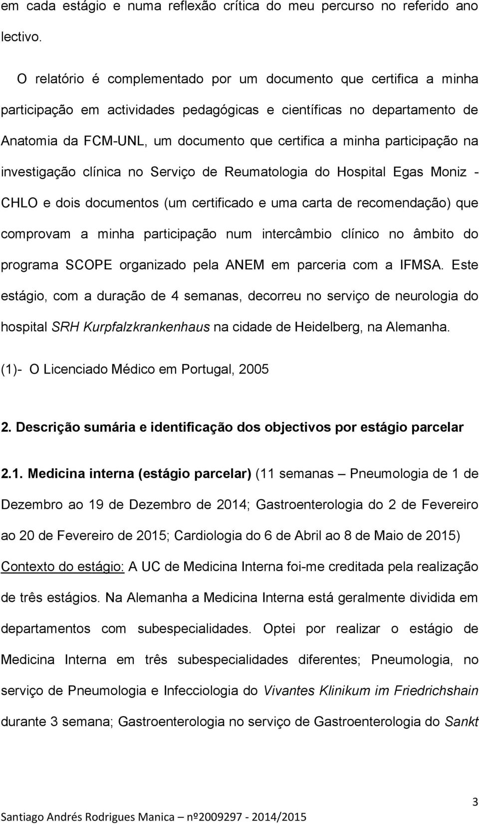 participação na investigação clínica no Serviço de Reumatologia do Hospital Egas Moniz - CHLO e dois documentos (um certificado e uma carta de recomendação) que comprovam a minha participação num