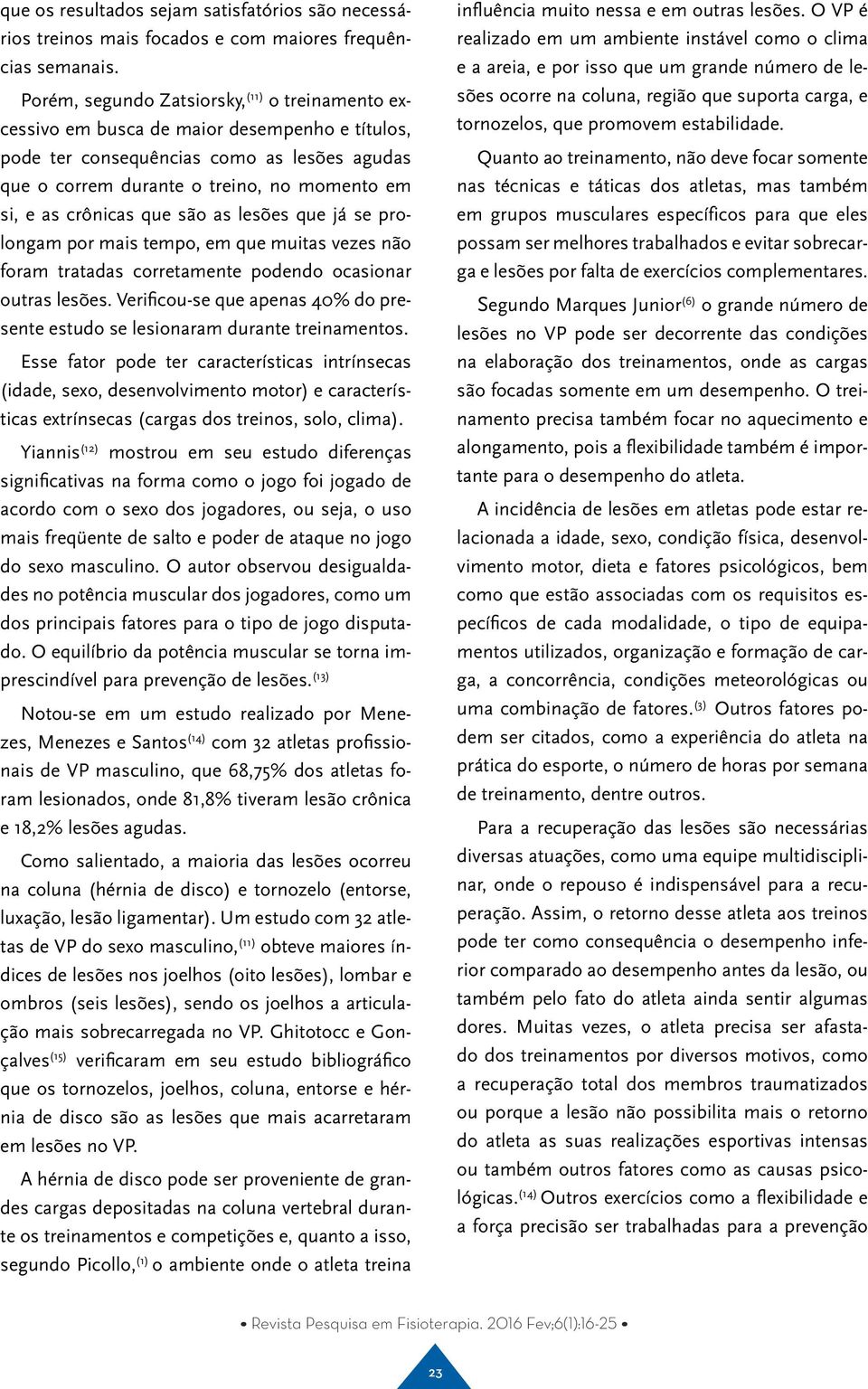 crônicas que são as lesões que já se prolongam por mais tempo, em que muitas vezes não foram tratadas corretamente podendo ocasionar outras lesões.