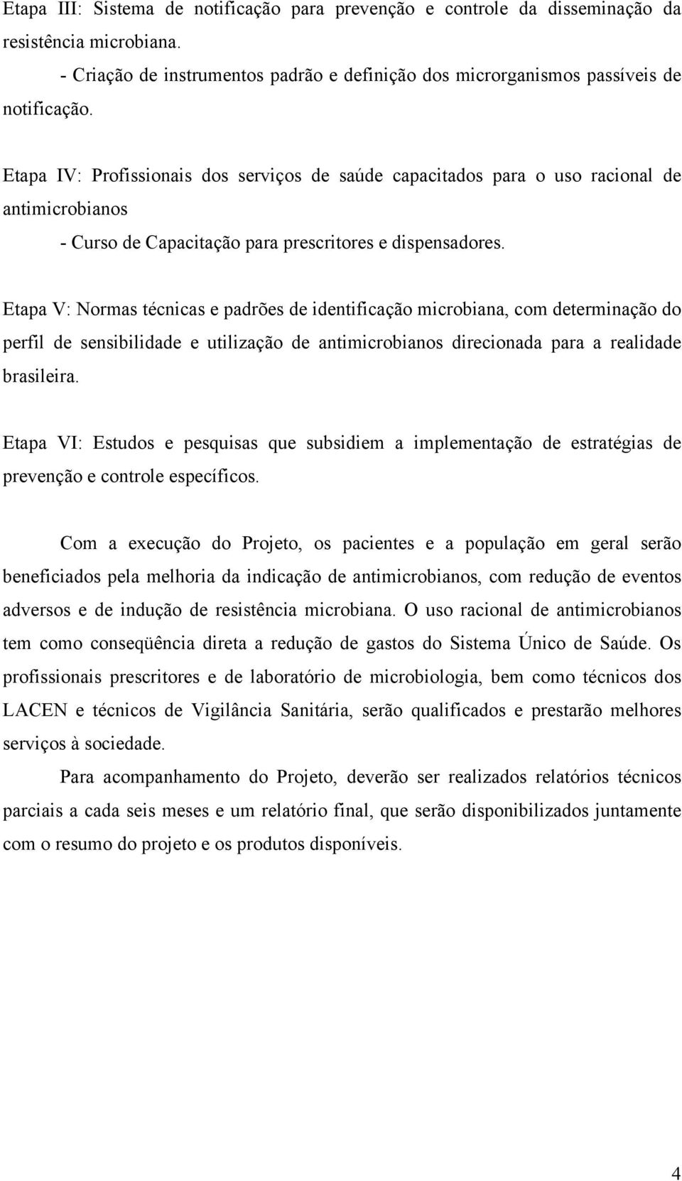 Etapa V: Normas técnicas e padrões de identificação microbiana, com determinação do perfil de sensibilidade e utilização de antimicrobianos direcionada para a realidade brasileira.