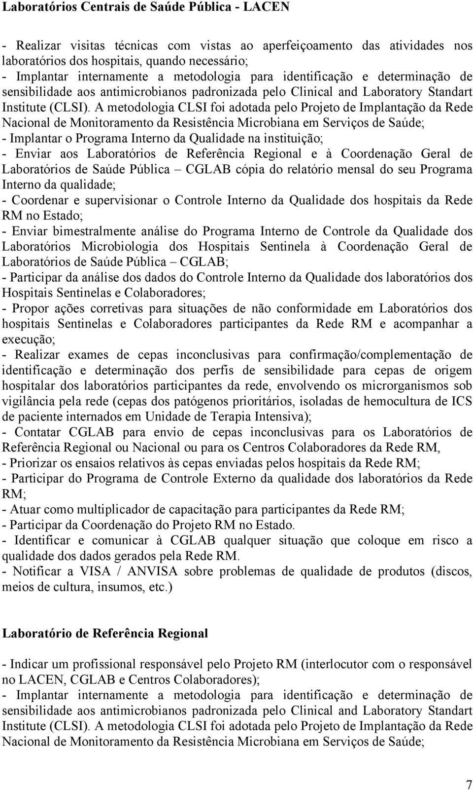 A metodologia CLSI foi adotada pelo Projeto de Implantação da Rede Nacional de Monitoramento da Resistência Microbiana em Serviços de Saúde; - Implantar o Programa Interno da Qualidade na