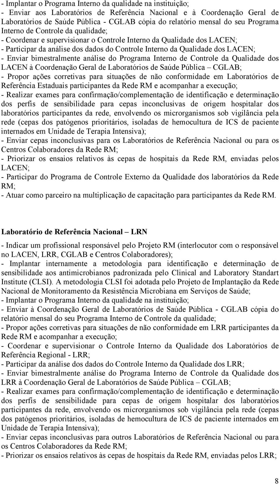 - Enviar bimestralmente análise do Programa Interno de Controle da Qualidade dos LACEN à Coordenação Geral de Laboratórios de Saúde Pública CGLAB; - Propor ações corretivas para situações de não