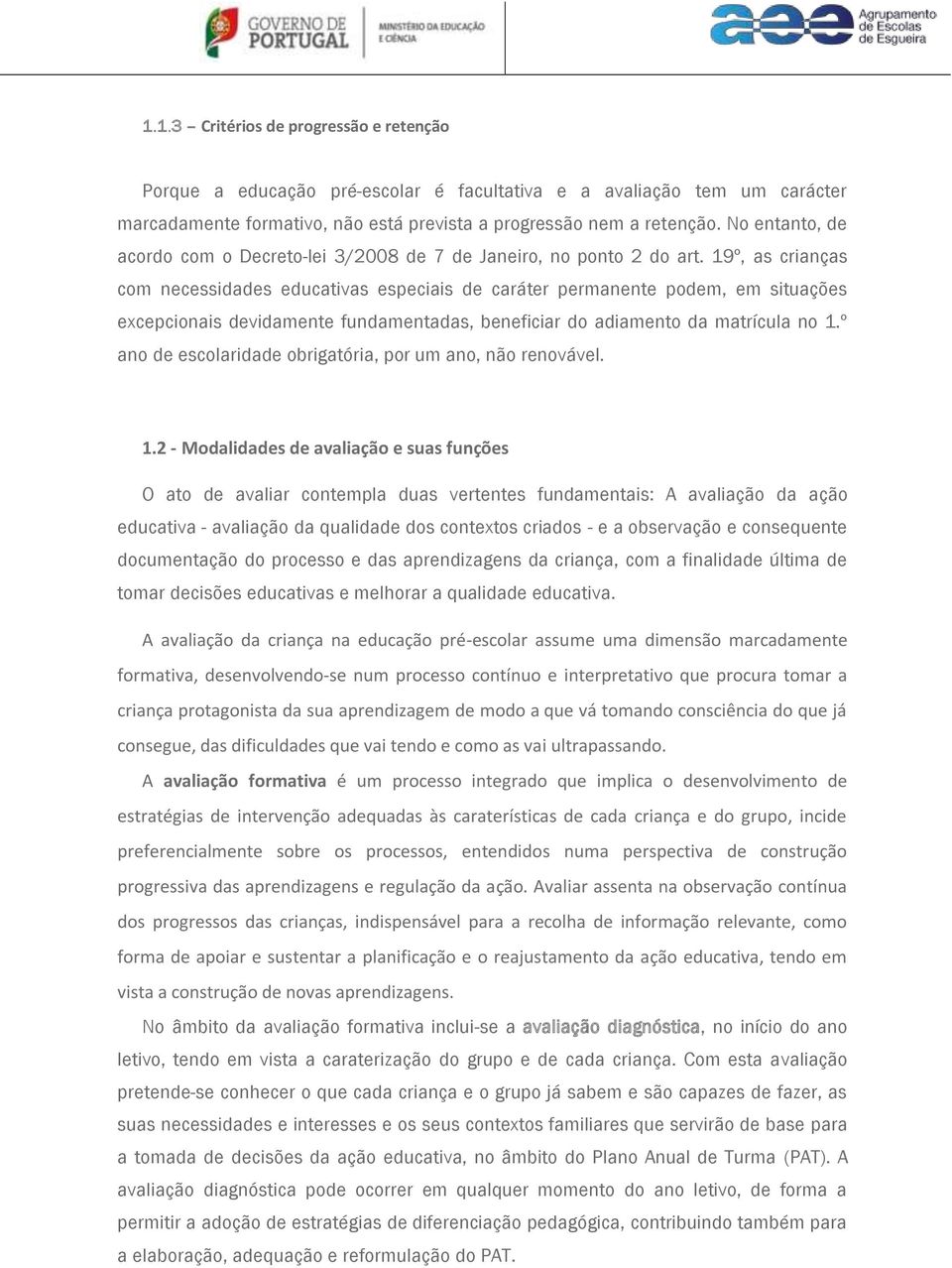 19º, as crianças com necessidades educativas especiais de caráter permanente podem, em situações excepcionais devidamente fundamentadas, beneficiar do adiamento da matrícula no 1.