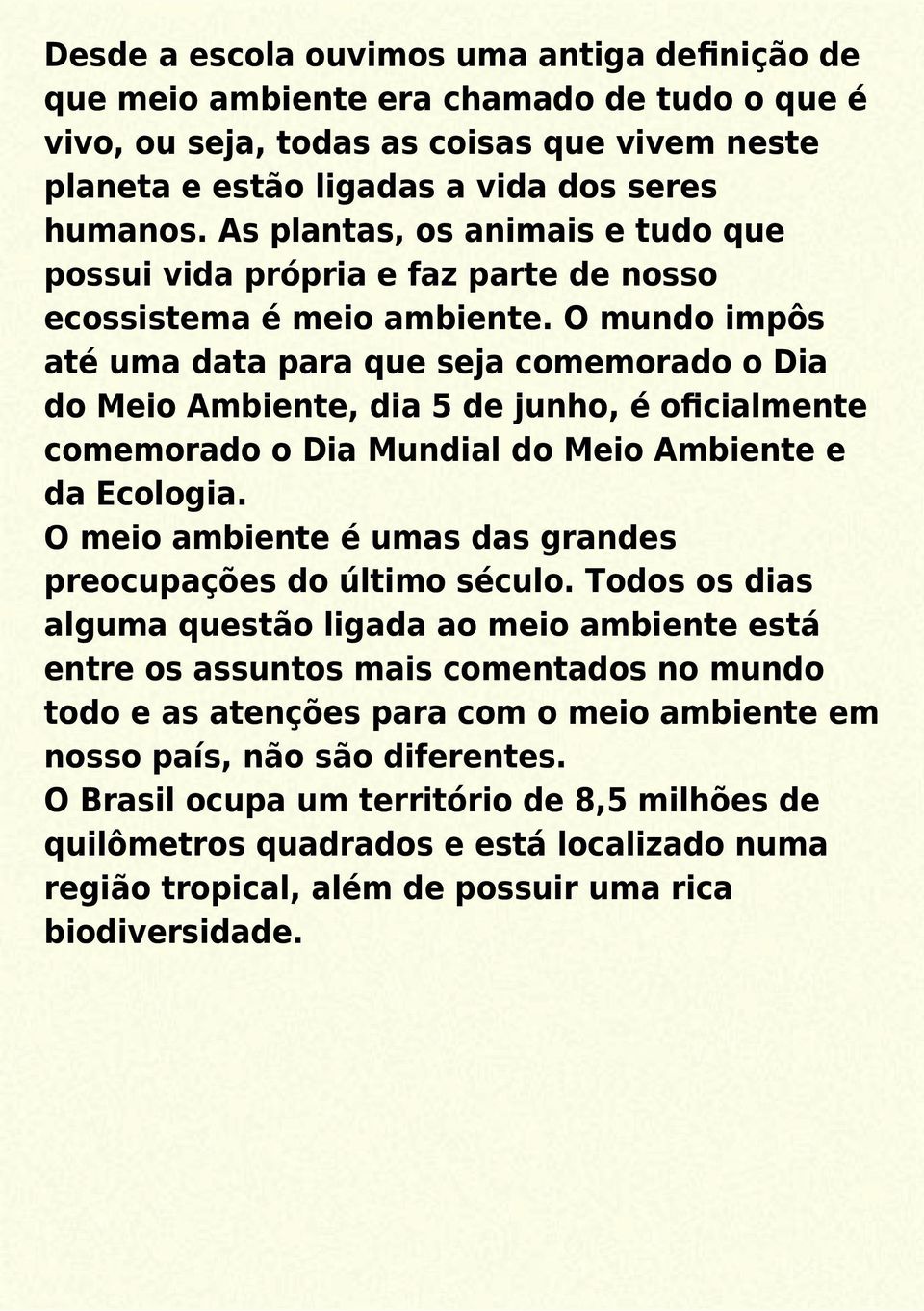 O mundo impôs até uma data para que seja comemorado o Dia do Meio Ambiente, dia 5 de junho, é oficialmente comemorado o Dia Mundial do Meio Ambiente e da Ecologia.