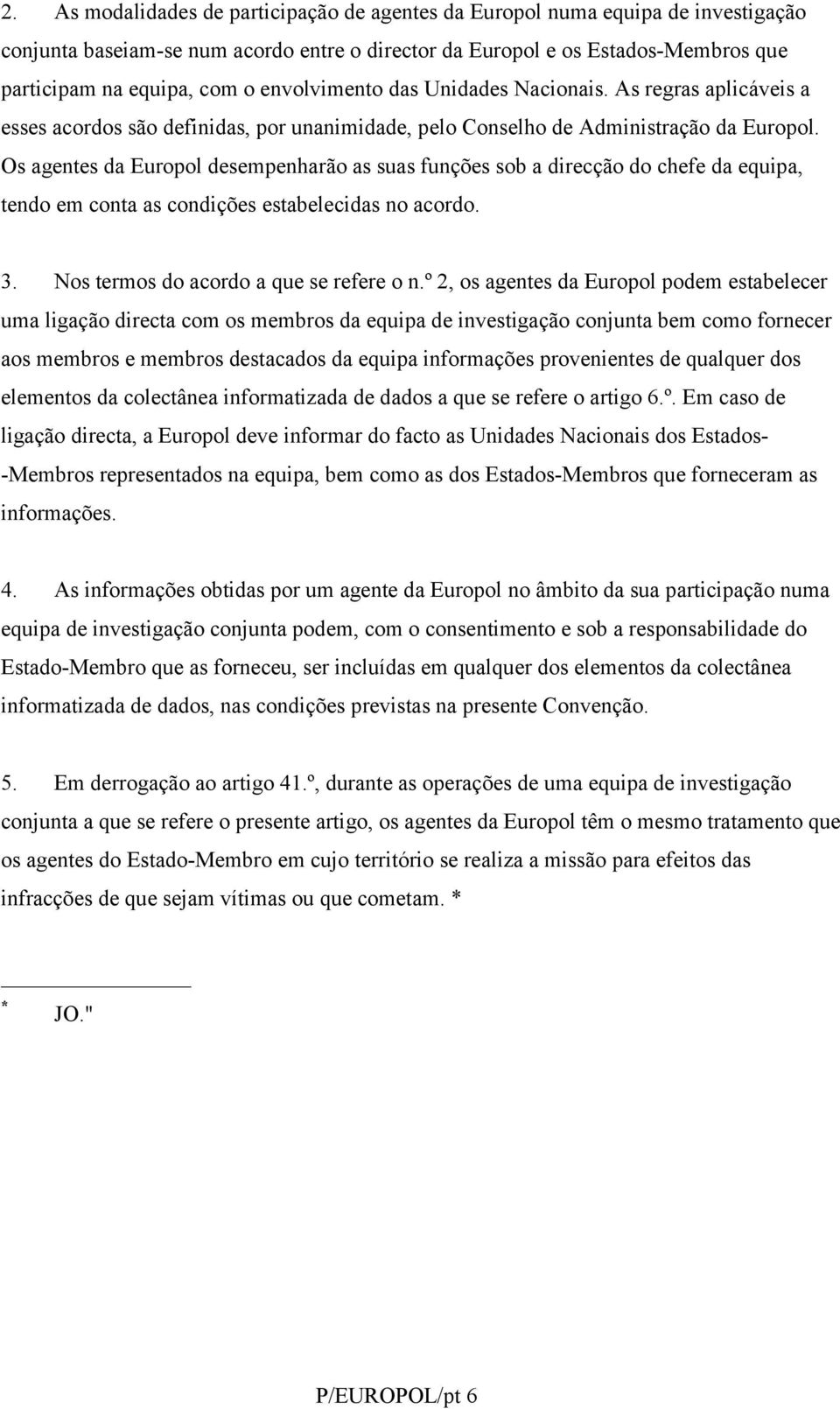 Os agentes da Europol desempenharão as suas funções sob a direcção do chefe da equipa, tendo em conta as condições estabelecidas no acordo. 3. Nos termos do acordo a que se refere o n.