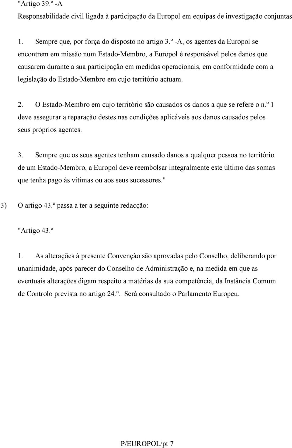 legislação do Estado-Membro em cujo território actuam. 2. O Estado-Membro em cujo território são causados os danos a que se refere o n.