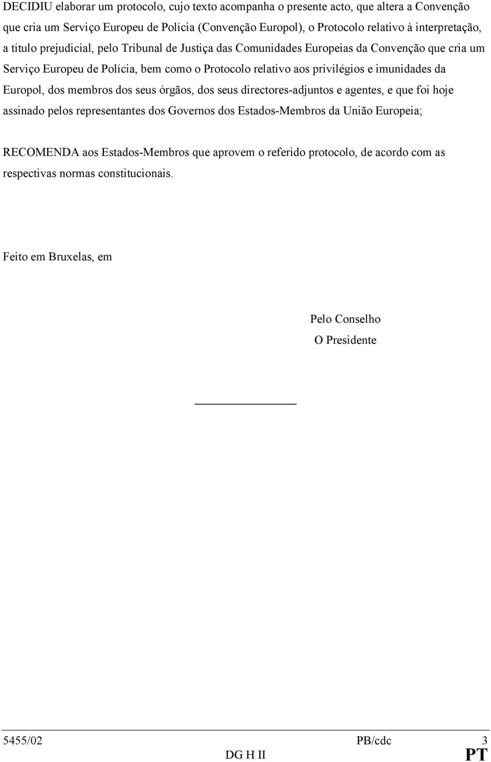 e imunidades da Europol, dos membros dos seus órgãos, dos seus directores-adjuntos e agentes, e que foi hoje assinado pelos representantes dos Governos dos Estados-Membros da União