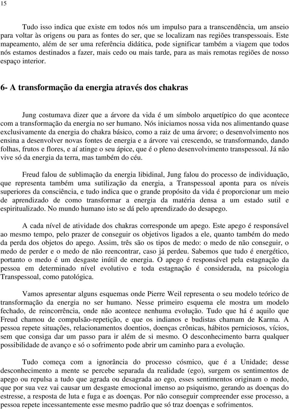 interior. 6- A transformação da energia através dos chakras Jung costumava dizer que a árvore da vida é um símbolo arquetípico do que acontece com a transformação da energia no ser humano.