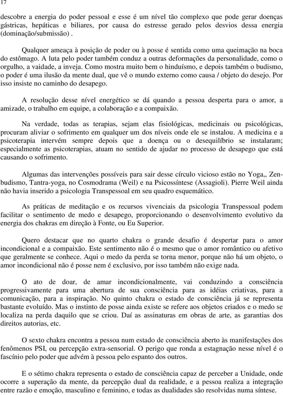 A luta pelo poder também conduz a outras deformações da personalidade, como o orgulho, a vaidade, a inveja.