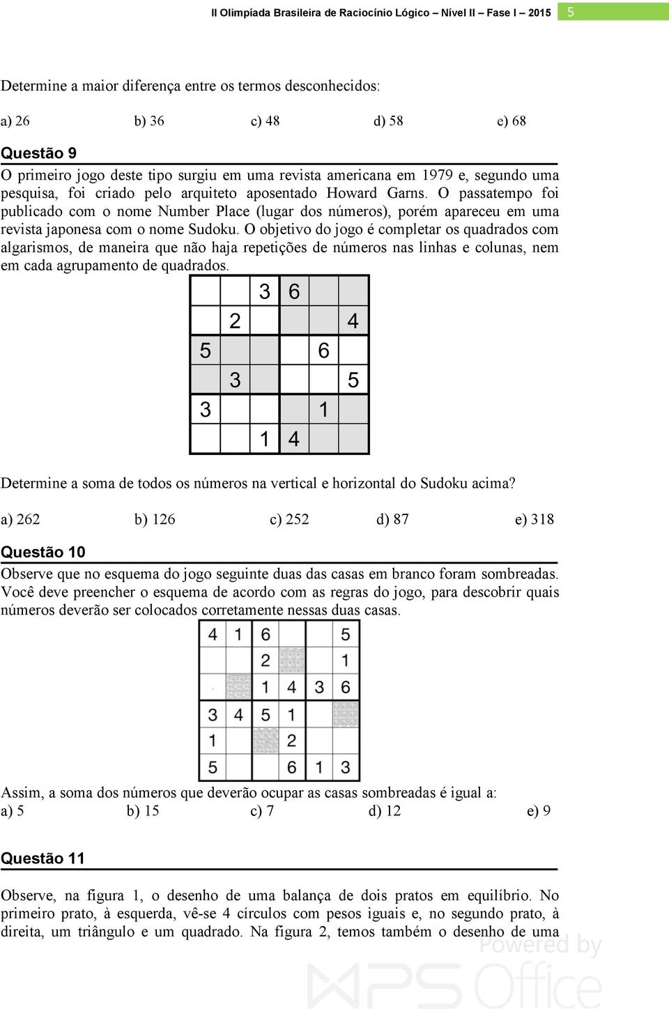 O objetivo do jogo é completar os quadrados com algarismos, de maneira que não haja repetições de números nas linhas e colunas, nem em cada agrupamento de quadrados.
