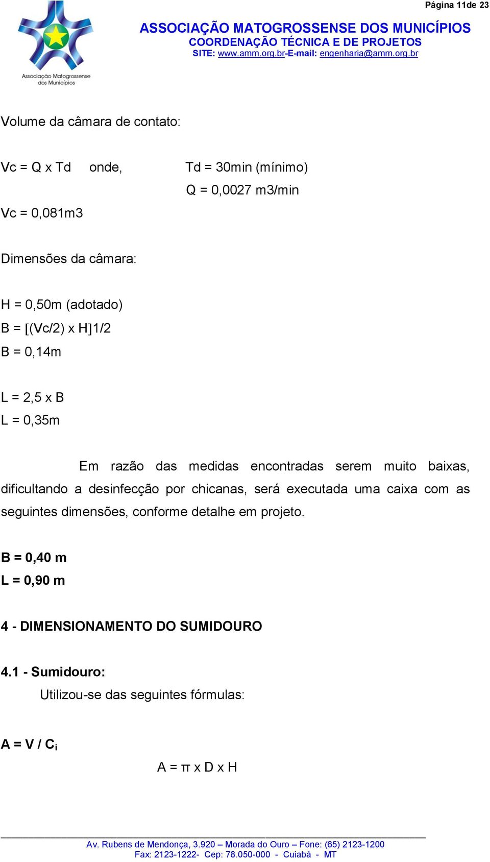 baixas, dificultando a desinfecção por chicanas, será executada uma caixa com as seguintes dimensões, conforme detalhe em