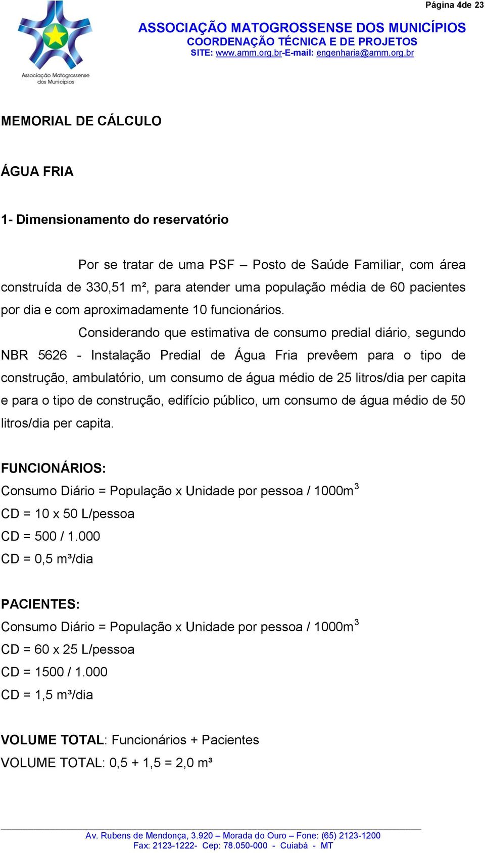 Considerando que estimativa de consumo predial diário, segundo NBR 5626 - Instalação Predial de Água Fria prevêem para o tipo de construção, ambulatório, um consumo de água médio de 25 litros/dia per