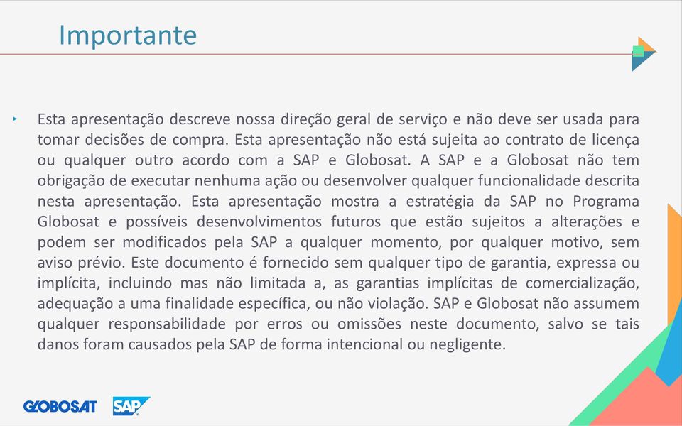 A SAP e a Globosat não tem obrigação de executar nenhuma ação ou desenvolver qualquer funcionalidade descrita nesta apresentação.