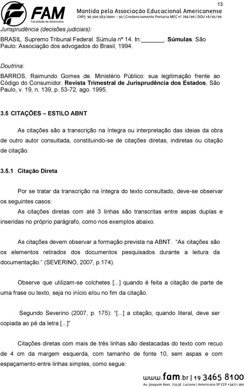 5 CITAÇÕES ESTILO ABNT As citações são a transcrição na íntegra ou interpretação das ideias da obra de outro autor consultada, constituindo-se de citações diretas, indiretas ou citação de citação. 3.