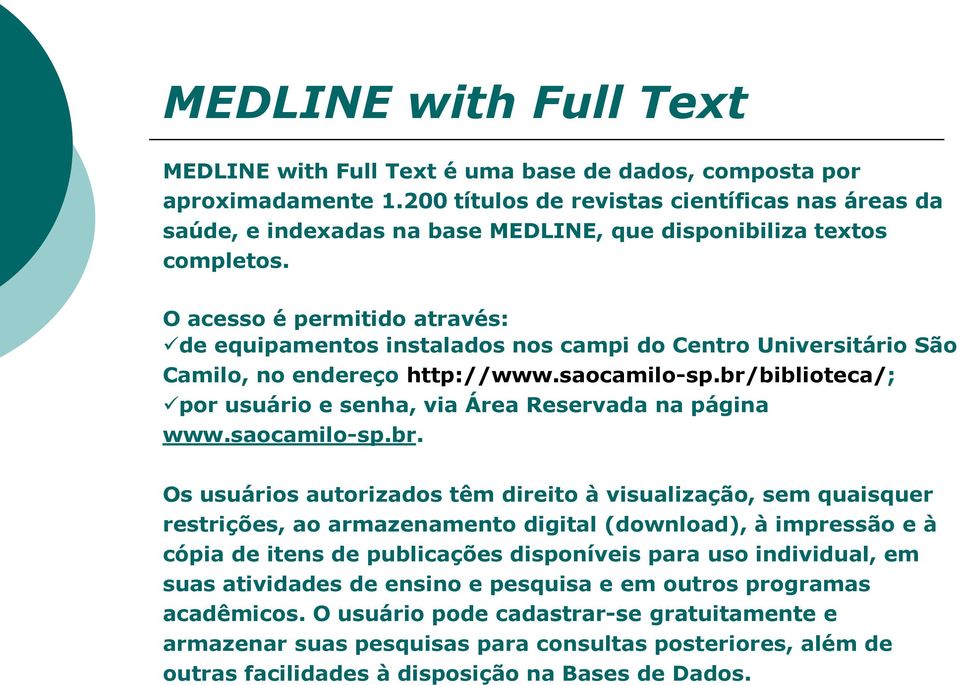 O acesso é permitido através: de equipamentos instalados nos campi do Centro Universitário São Camilo, no endereço http://www.saocamilo-sp.
