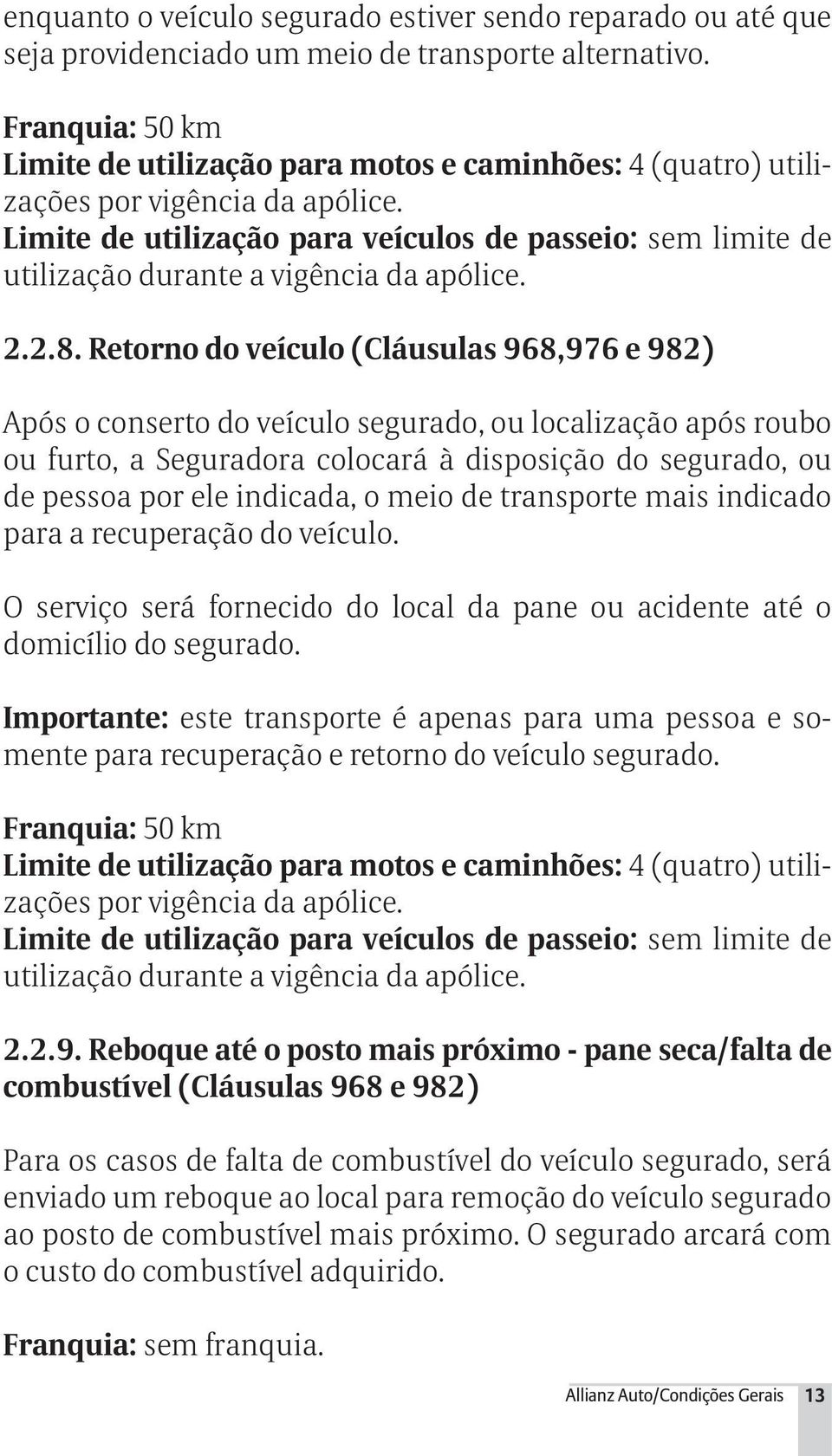 Limite de utilização para veículos de passeio: sem limite de utilização durante a vigência da apólice. 2.2.8.