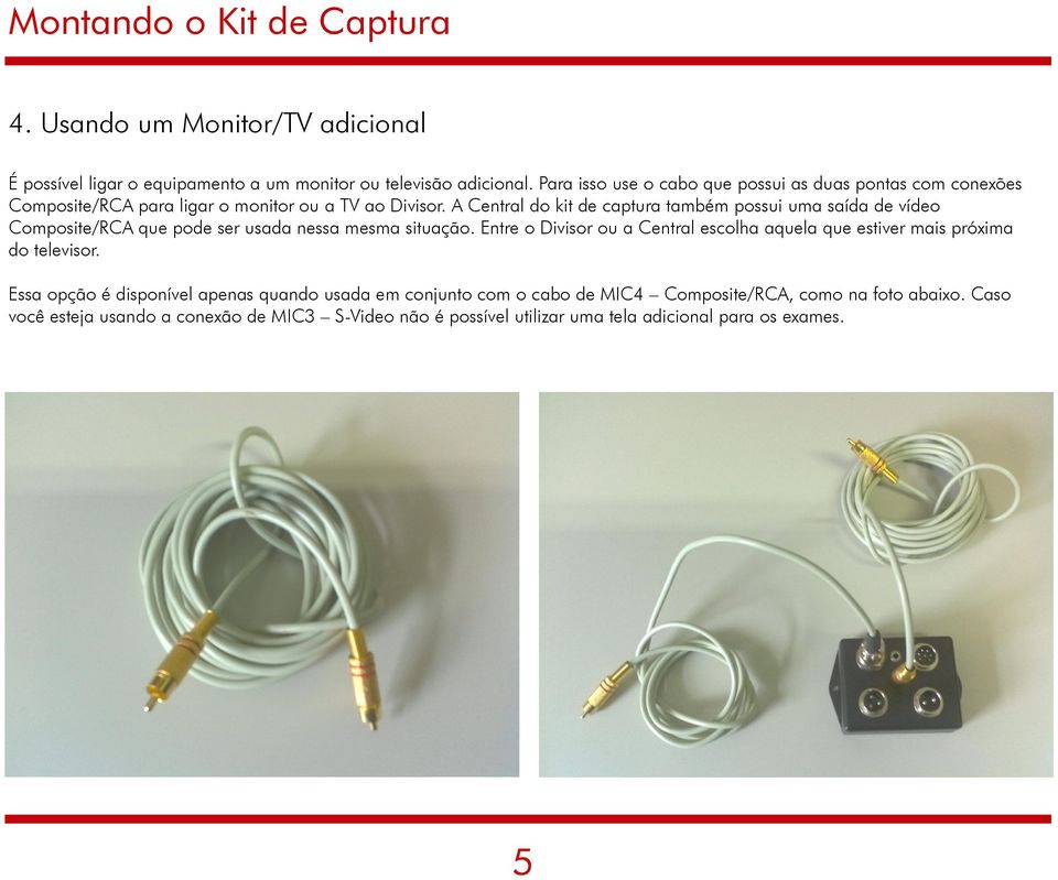 A Central do kit de captura também possui uma saída de vídeo Composite/RCA que pode ser usada nessa mesma situação.