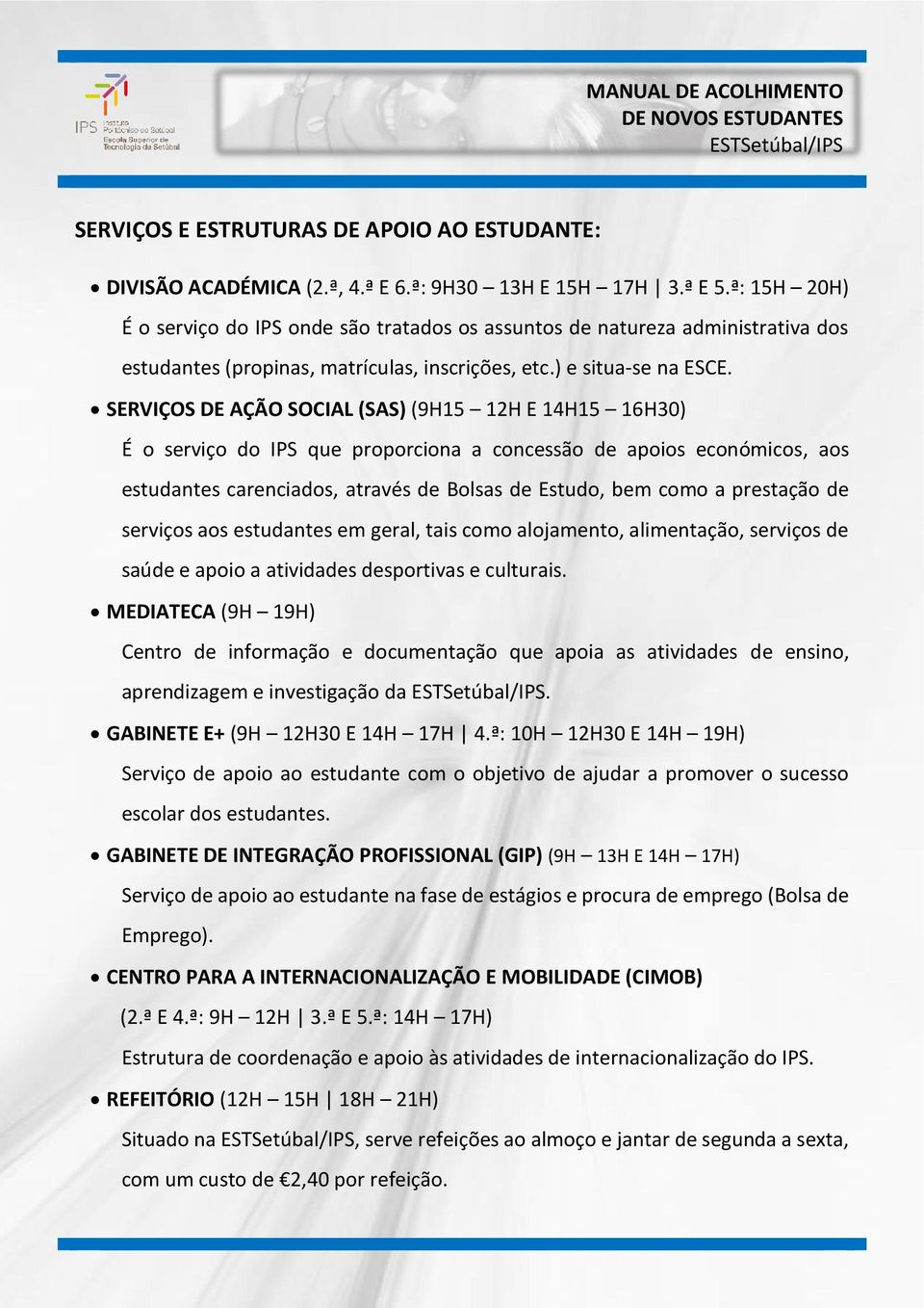 SERVIÇOS DE AÇÃO SOCIAL (SAS) (9H15 12H E 14H15 16H30) É o serviço do IPS que proporciona a concessão de apoios económicos, aos estudantes carenciados, através de Bolsas de Estudo, bem como a