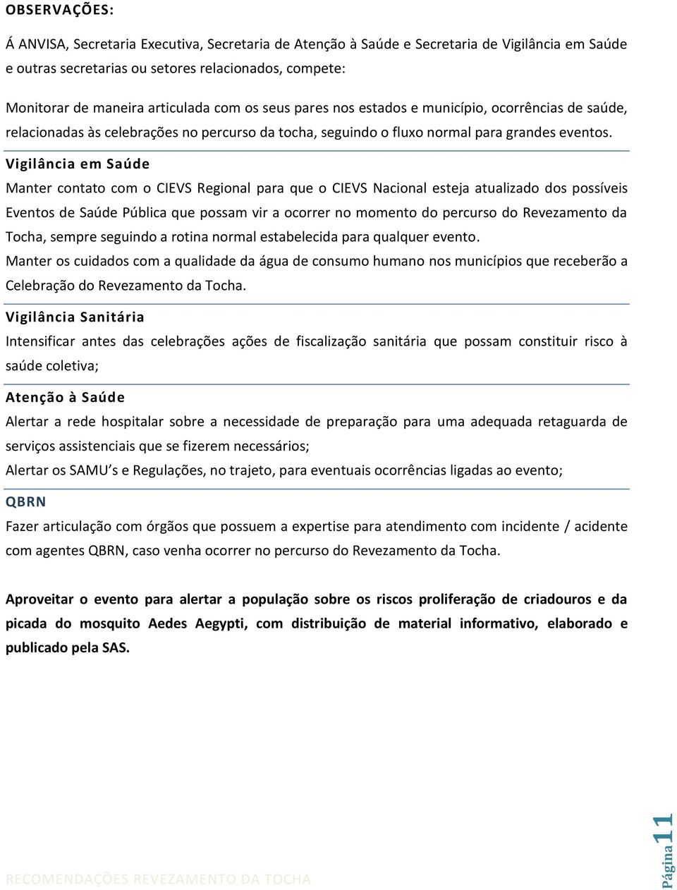 Vigilância em Saúde Manter contato com o CIEVS Regional para que o CIEVS Nacional esteja atualizado dos possíveis Eventos de Saúde Pública que possam vir a ocorrer no momento do percurso do