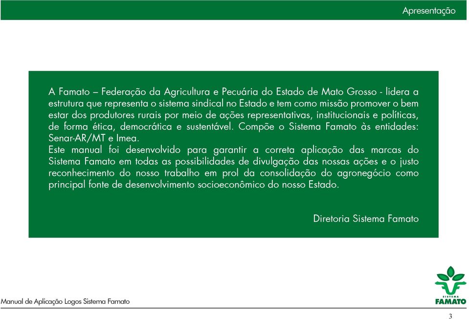 Compõe o Sistema Famato às entidades: Senar-AR/MT e Imea.