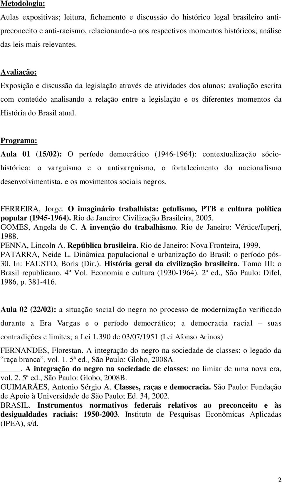 Avaliação: Exposição e discussão da legislação através de atividades dos alunos; avaliação escrita com conteúdo analisando a relação entre a legislação e os diferentes momentos da História do Brasil