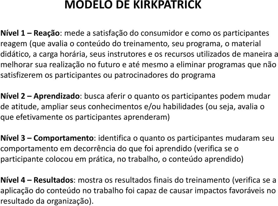 Aprendizado: busca aferir o quanto os participantes podem mudar de atitude, ampliar seus conhecimentos e/ou habilidades (ou seja, avalia o que efetivamente os participantes aprenderam) Nível 3