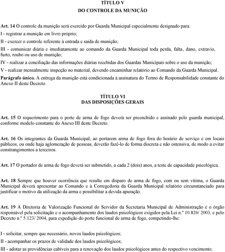 - comunicar diária e imediatamente ao comando da Guarda Municipal toda perda, falta, dano, extravio, furto, roubo ou uso de munição; IV - realizar a conciliação das informações diárias recebidas dos