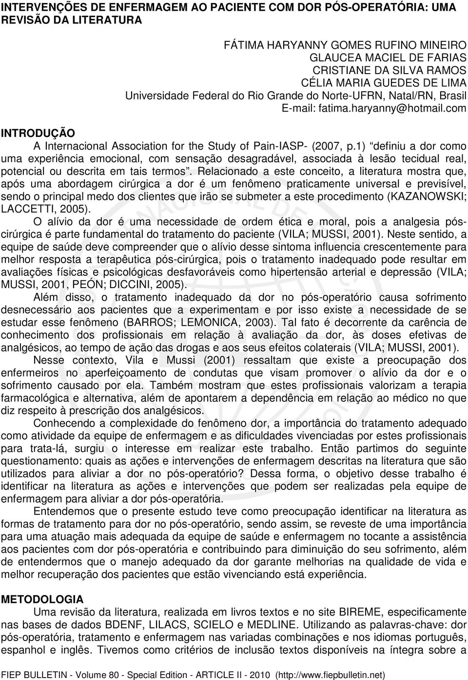 1) definiu a dor como uma experiência emocional, com sensação desagradável, associada à lesão tecidual real, potencial ou descrita em tais termos.