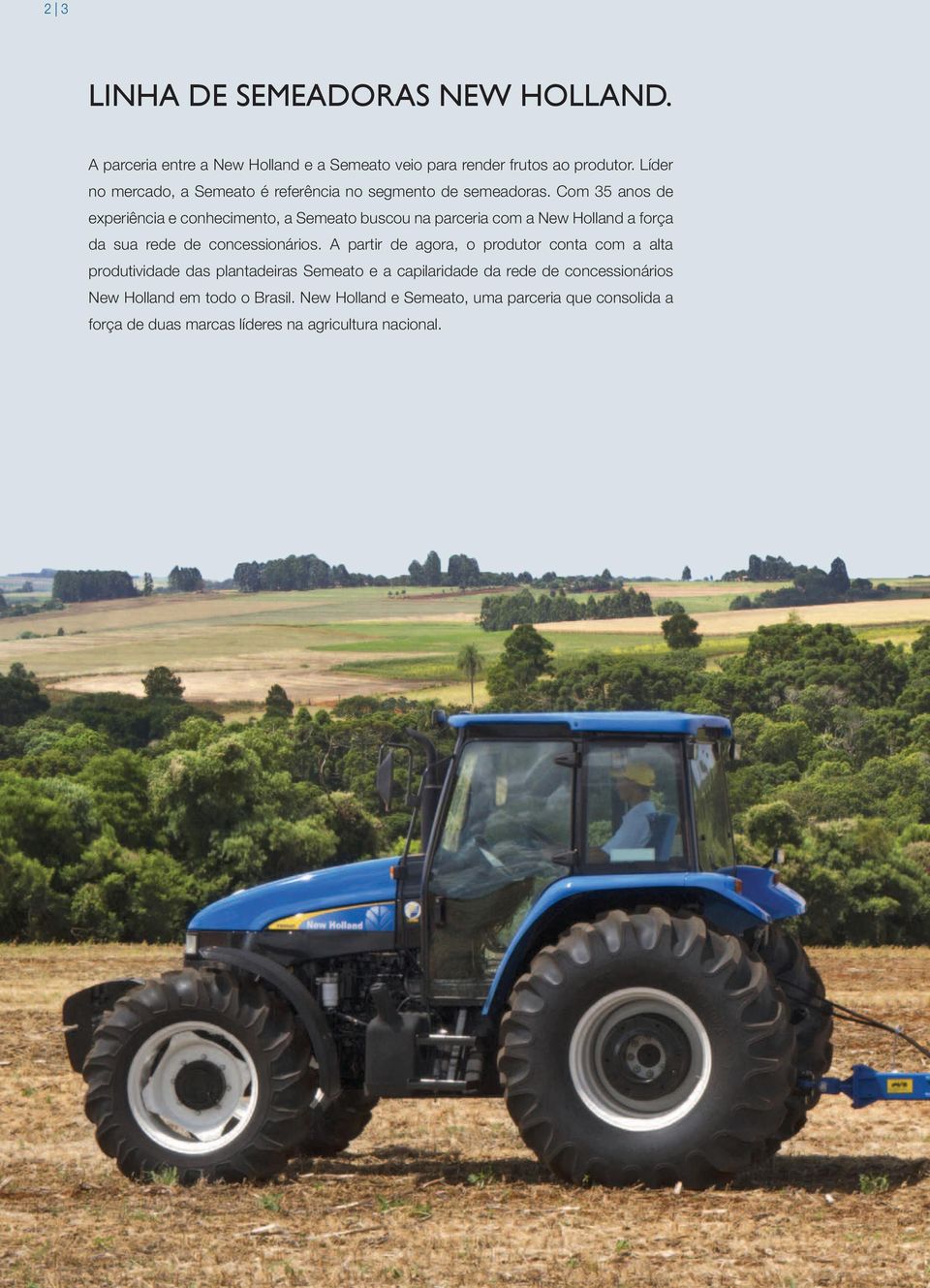 Com 35 anos de experiência e conhecimento, a Semeato buscou na parceria com a New Holland a força da sua rede de concessionários.