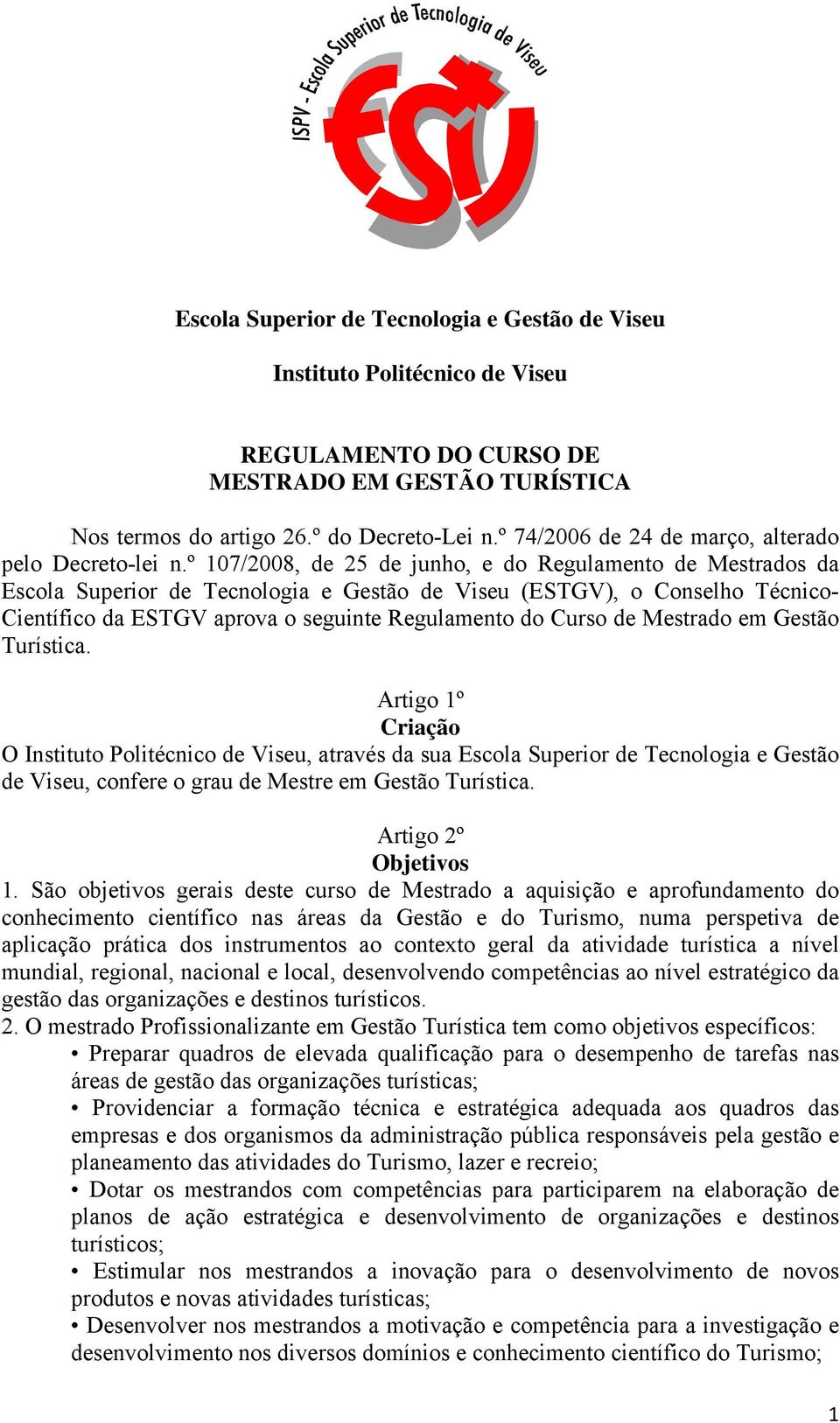 º 107/2008, de 25 de junho, e do Regulamento de Mestrados da Escola Superior de Tecnologia e Gestão de Viseu (ESTGV), o Conselho Técnico- Científico da ESTGV aprova o seguinte Regulamento do Curso de