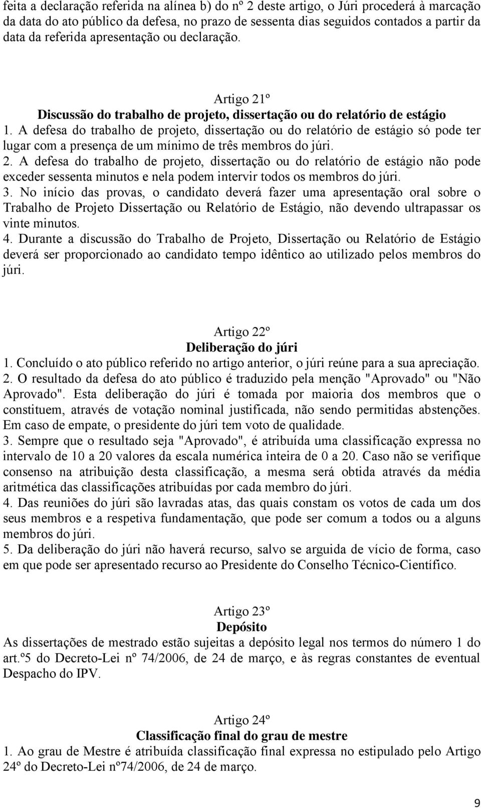 A defesa do trabalho de projeto, dissertação ou do relatório de estágio só pode ter lugar com a presença de um mínimo de três membros do júri. 2.