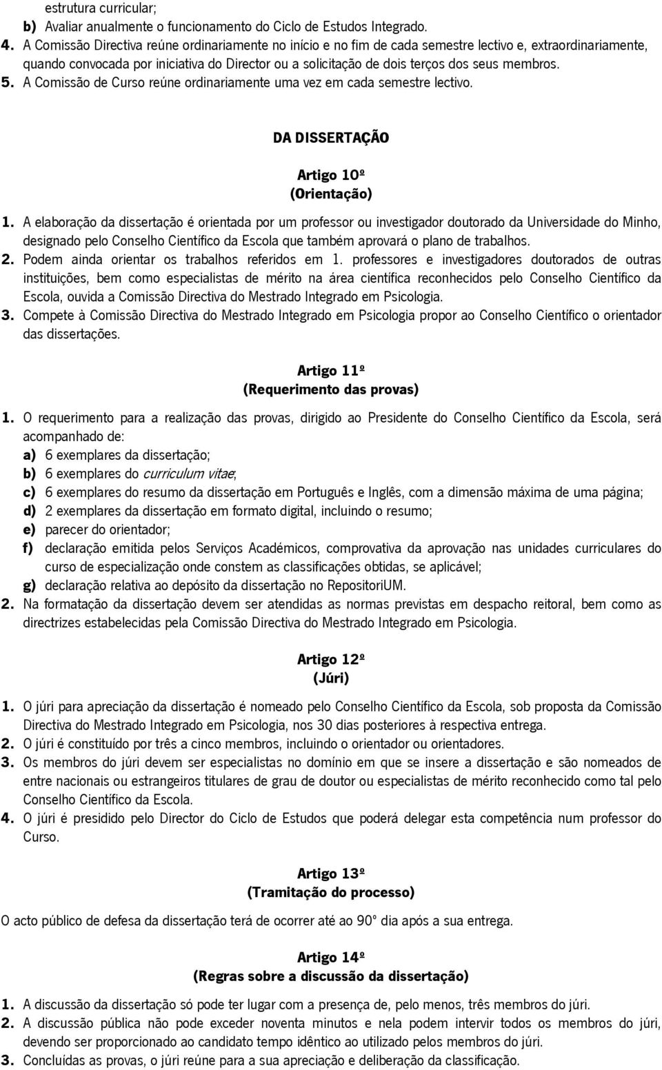 membros. 5. A Comissão de Curso reúne ordinariamente uma vez em cada semestre lectivo. DA DISSERTAÇÃO Artigo 10º (Orientação) 1.