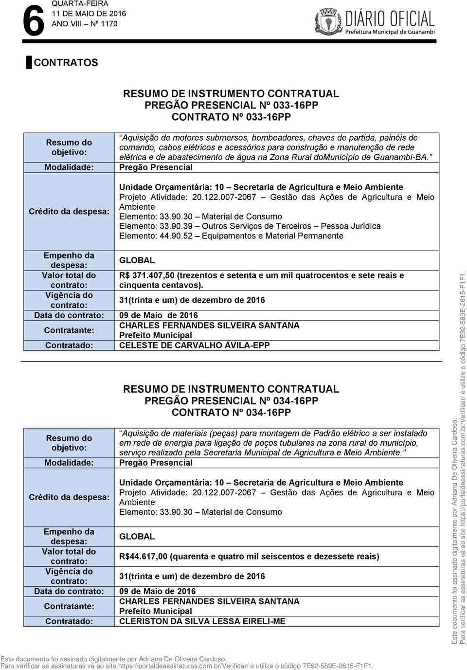 Pregão Presencial Unidade Orçamentária: 10 Secretaria de Agricultura e Meio Ambiente Projeto Atividade: 20.122.007-2067 Gestão das Ações de Agricultura e Meio Ambiente Elemento: 33.90.