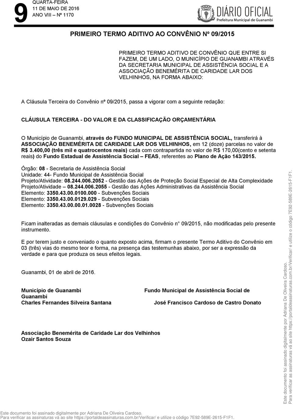 CLASSIFICAÇÃO ORÇAMENTÁRIA O Município de Guanambi, através do FUNDO MUNICIPAL DE ASSISTÊNCIA SOCIAL, transferirá à ASSOCIAÇÃO BENEMÉRITA DE CARIDADE LAR DOS VELHINHOS, em 12 (doze) parcelas no valor