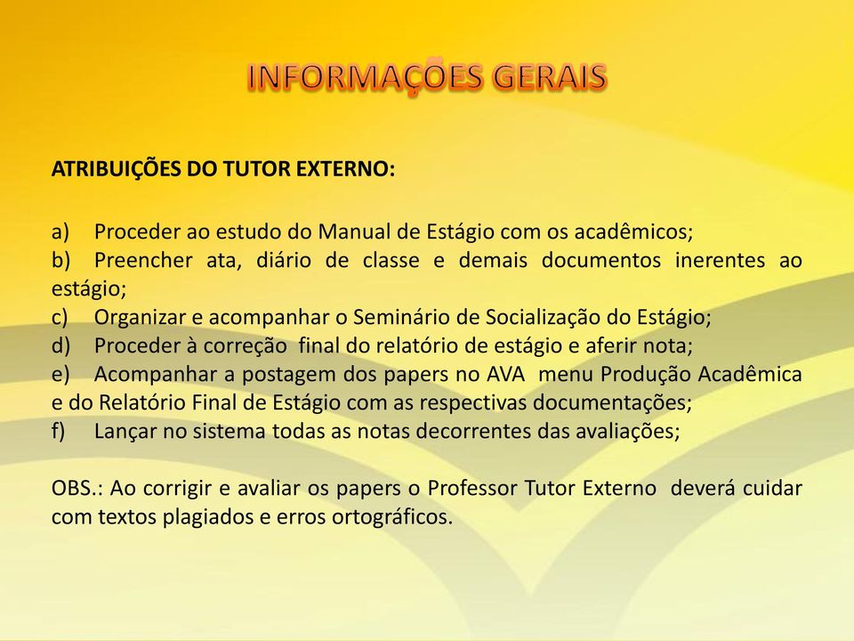 nota; e) Acompanhar a postagem dos papers no AVA menu Produção Acadêmica e do Relatório Final de Estágio com as respectivas documentações; f) Lançar no