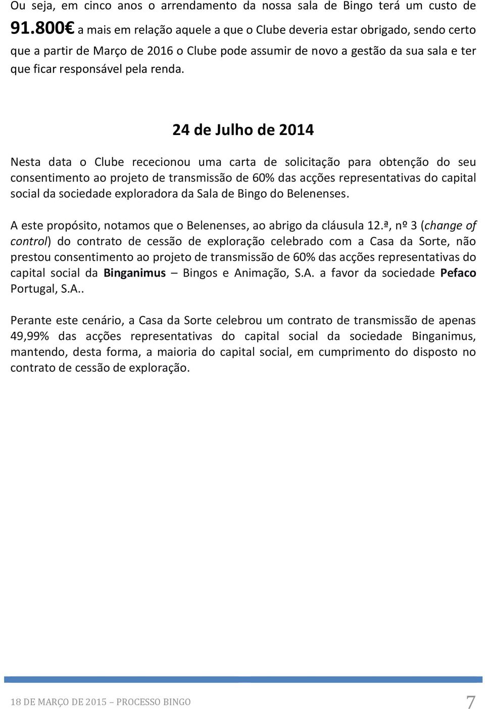 24 de Julho de 2014 Nesta data o Clube rececionou uma carta de solicitação para obtenção do seu consentimento ao projeto de transmissão de 60% das acções representativas do capital social da