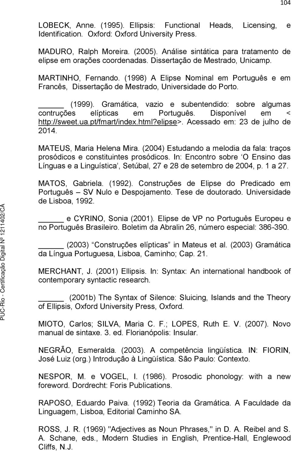 (1998) A Elipse Nominal em Português e em Francês, Dissertação de Mestrado, Universidade do Porto. (1999). Gramática, vazio e subentendido: sobre algumas contruções elípticas em Português.