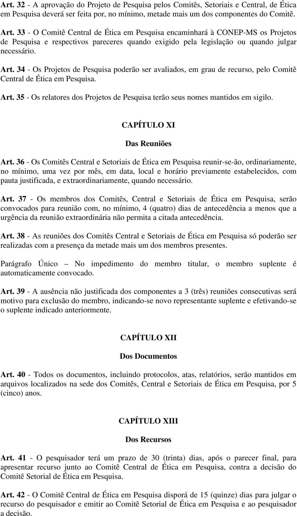 34 - Os Projetos de Pesquisa poderão ser avaliados, em grau de recurso, pelo Comitê Central de Ética em Pesquisa. Art. 35 - Os relatores dos Projetos de Pesquisa terão seus nomes mantidos em sigilo.