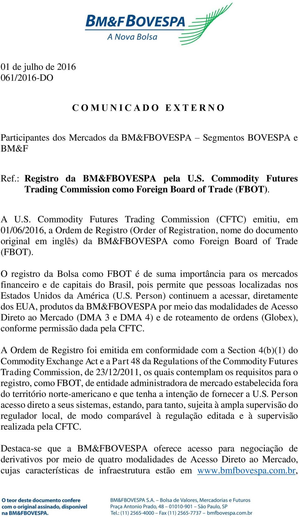 Commodity Futures Trading Commission (CFTC) emitiu, em 01/06/2016, a Ordem de Registro (Order of Registration, nome do documento original em inglês) da BM&FBOVESPA como Foreign Board of Trade (FBOT).
