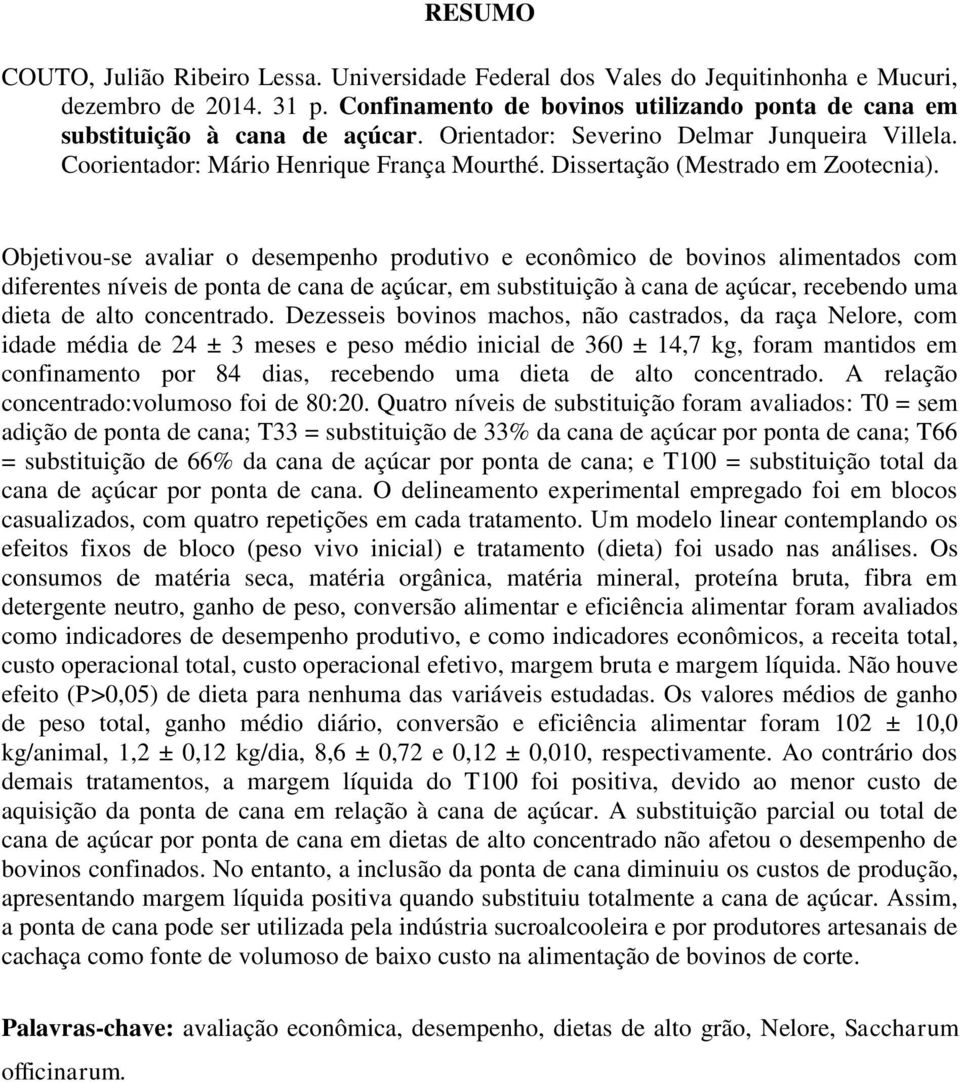 Objetivou-se avaliar o desempenho produtivo e econômico de bovinos alimentados com diferentes níveis de ponta de cana de açúcar, em substituição à cana de açúcar, recebendo uma dieta de alto