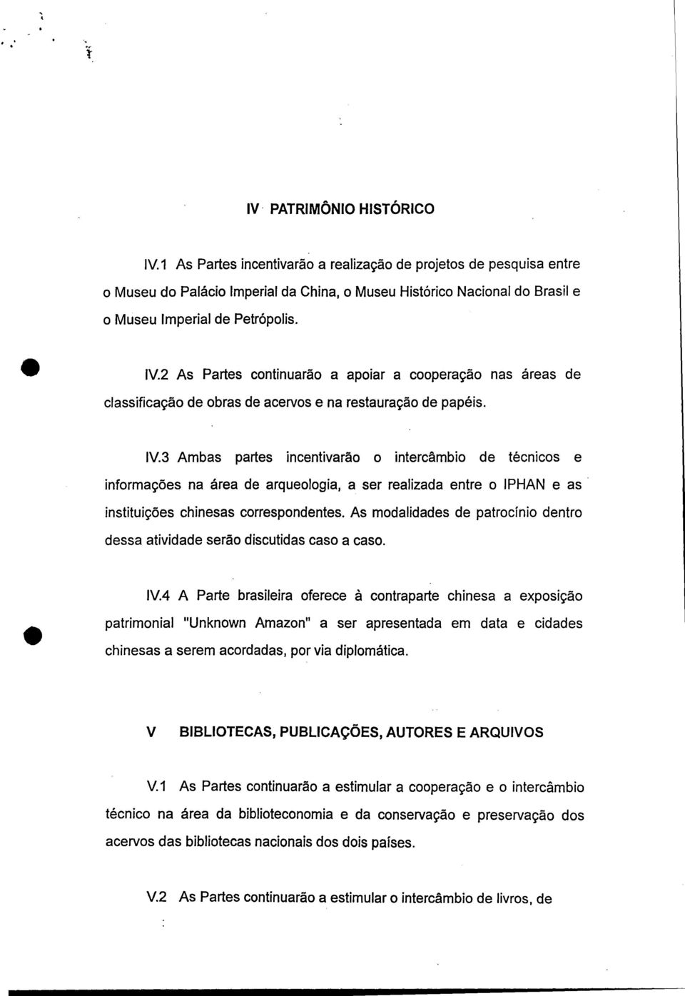 2 As Partes continuarão a apoiar a cooperação nas áreas de classificação de obras de acervos e na restauração de papéis. IV.