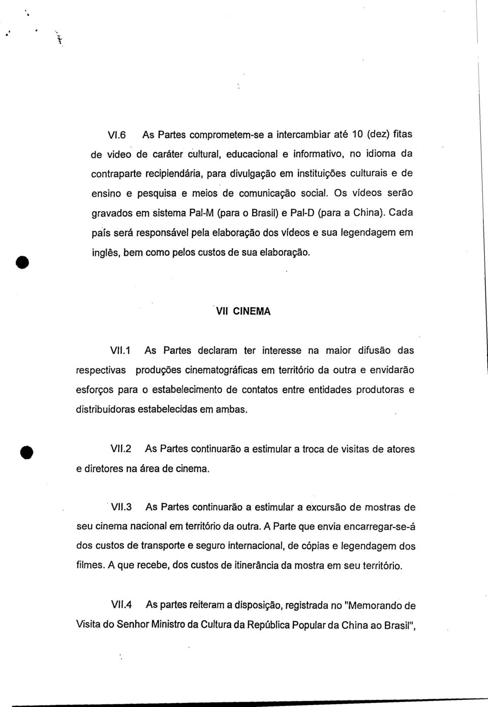 Cada país será responsável pela elaboração dos vídeos e sua legendagem em inglês, bem como pelos custos de sua elaboração. VII CINEMA VII.