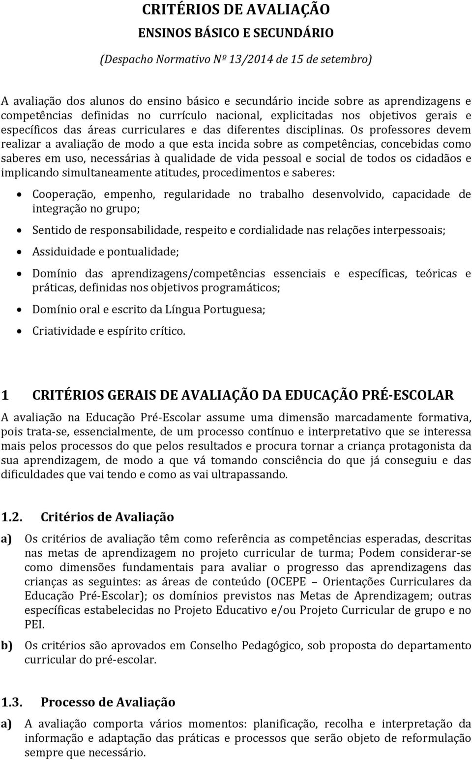 Os professores devem realizar a avaliação de modo a que esta incida sobre as competências, concebidas como saberes em uso, necessárias à qualidade de vida pessoal e social de todos os cidadãos e