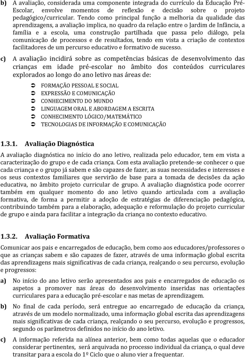 pelo diálogo, pela comunicação de processos e de resultados, tendo em vista a criação de contextos facilitadores de um percurso educativo e formativo de sucesso.