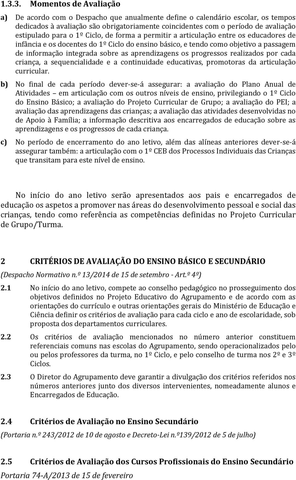 sobre as aprendizagens os progressos realizados por cada criança, a sequencialidade e a continuidade educativas, promotoras da articulação curricular.